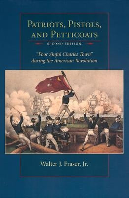 Patriots, Pistols, and Petticoats: Poor Sinful Charles Town During the American Revolution Paperback University of South Carolina Press