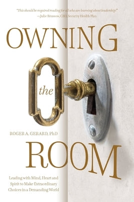 Owning the Room: Leading with Mind, Heart and Spirit to Make Extraordinary Choices in a Demanding World Paperback FriesenPress