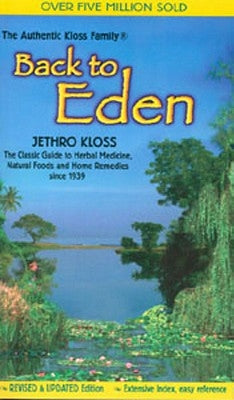 Back to Eden: The Classic Guide to Herbal Medicine, Natural Foods, and Home Remedies Since 1939 by Kloss, Jethro
