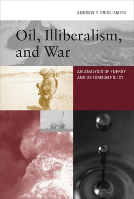 Oil, Illiberalism, and War: An Analysis of Energy and Us Foreign Policy Paperback MIT Press