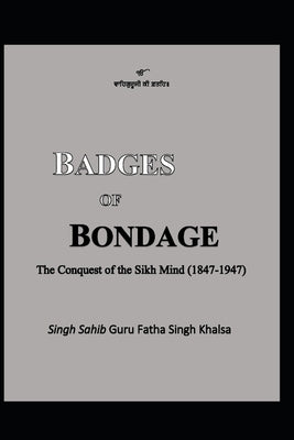 Badges of Bondage: The Conquest of the Sikh Mind (1847-1947 C.E.) Paperback National Library of Canada