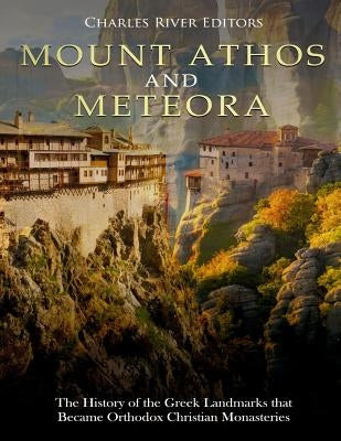 Mount Athos and Meteora: The History of the Greek Landmarks that Became Orthodox Christian Monasteries Paperback Createspace Independent Publishing Platform