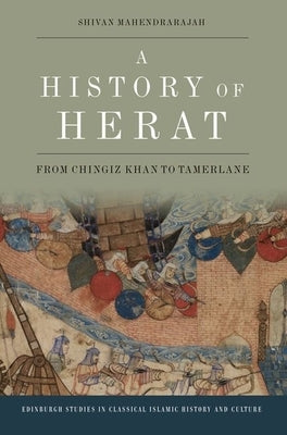 A History of Herat: From Chingiz Khan to Tamerlane by Mahendrarajah, Shivan