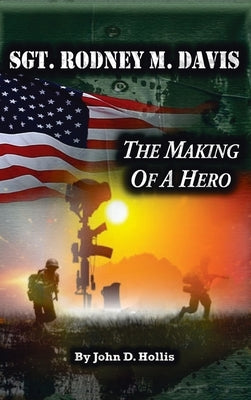 Sgt. Rodney M. Davis: "The Making of a Hero" by Hollis, John D.