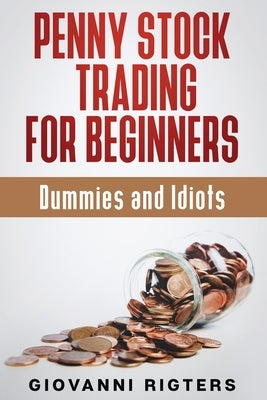 Penny Stock Trading for Beginners, Dummies & Idiots Paperback Giovanni Rigters