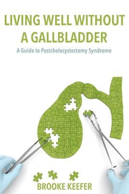 Living Well Without a Gallbladder: A Guide to Postcholecystectomy Syndrome Paperback Createspace Independent Publishing Platform
