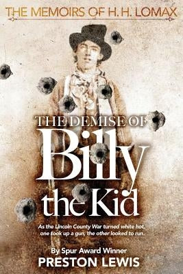 The Demise of Billy the Kid: Book One of The Memoirs of H.H. Lomax Paperback Wild Horse Press