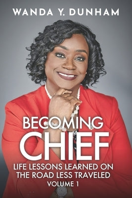 Becoming Chief: Life Lessons Learned On The Road Less Traveled: Volume 1 Independently Published