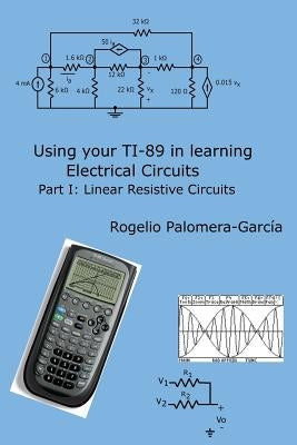 Using your TI-89 in learning electrical circuits Part 1: Linear Resistive Circuits Paperback Createspace Independent Publishing Platform