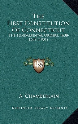The First Constitution Of Connecticut: The Fundamental Orders, 1638-1639 (1901) Paperback Kessinger Publishing
