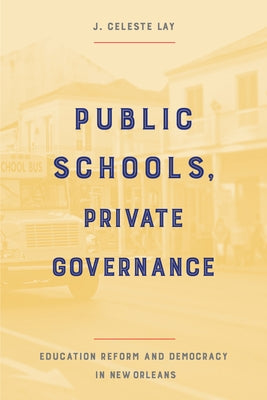 Public Schools, Private Governance: Education Reform and Democracy in New Orleans Paperback Temple University Press