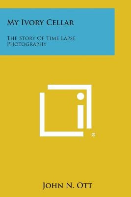 My Ivory Cellar: The Story of Time Lapse Photography Paperback Literary Licensing, LLC