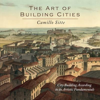 The Art of Building Cities: City Building According to Its Artistic Fundamentals Paperback Martino Fine Books