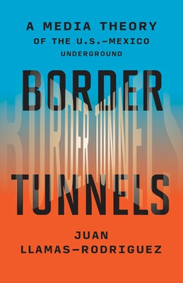 Border Tunnels: A Media Theory of the U.S.-Mexico Underground Paperback University of Minnesota Press