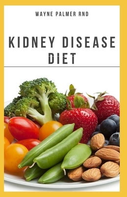The Kidney Diseases Diet: The Effective Recipe, Nutrition And Meal Guide To Prevent And Cure Kidney Disease Paperback Independently Published