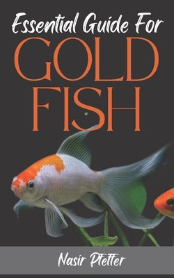 Essential Guide For GOLDFISH: Complete Beginners Guide For Caring and Breeding Goldfish. Paperback Independently Published