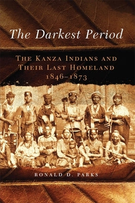 The Darkest Period: The Kanza Indians and Their Last Homeland, 1846-1873 Paperback University of Oklahoma Press