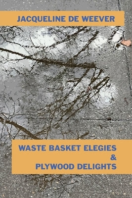 Waste Basket Elegies & Plywood Delights Paperback Independently Published