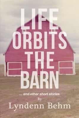Life Orbits The Barn: ...and other short stories Paperback FriesenPress