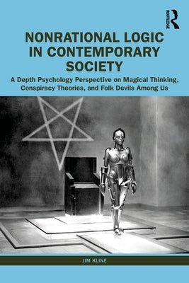 Nonrational Logic in Contemporary Society: A Depth Psychology Perspective on Magical Thinking, Conspiracy Theories and Folk Devils Among Us Paperback Routledge