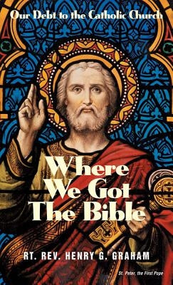 Where We Got the Bible: Our Debt to the Catholic Church Tan Books