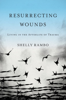 Resurrecting Wounds: Living in the Afterlife of Trauma Paperback Baylor University Press