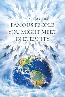 Famous People You Might Meet in Eternity Christian Faith Publishing, Inc