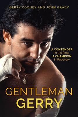 Gentleman Gerry: A Contender in the Ring, a Champion in Recovery by Cooney, Gerry