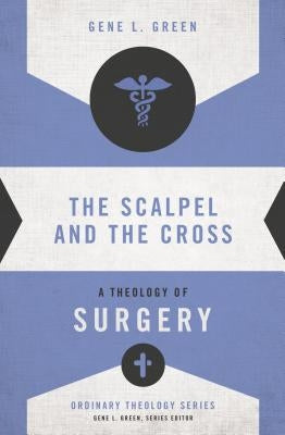 The Scalpel and the Cross: A Theology of Surgery Paperback Zondervan