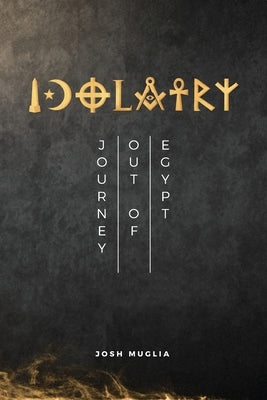 Idolatry: Journey out of Egypt Paperback Joshua Muglia