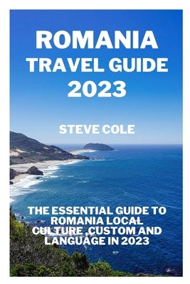 Romania travel guide 2023: The essential guide to Romania local culture, custom and language in 2023 Paperback Independently Published