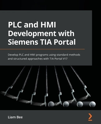PLC and HMI Development with Siemens TIA Portal: Develop PLC and HMI programs using standard methods and structured approaches with TIA Portal V17 Paperback Packt Publishing