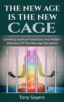 The New Age Is the New Cage: Unveiling Spiritual Falsehood and Hidden Darkness of the New Age Deception. Paperback Independently Published