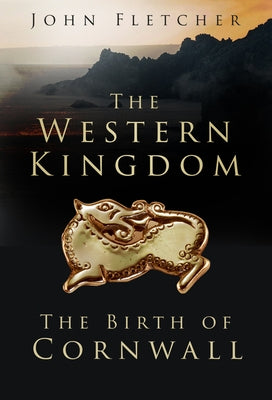 The Western Kingdom: The Birth of Cornwall Paperback History Press