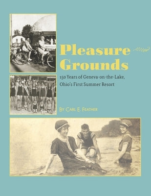Pleasure Grounds: 150 Summers of Geneva-on-the-Lake, Ohio's First Summer Resort Paperback Independently Published