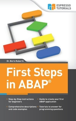 First Steps in ABAP: Your Beginners Guide to SAP ABAP Paperback Createspace Independent Publishing Platform