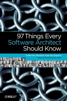 97 Things Every Software Architect Should Know: Collective Wisdom from the Experts by Monson-Haefel, Richard