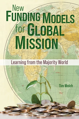 New Funding Models for Global Mission: Learning from the Majority World by Welch, Tim
