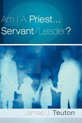 Am I A Priest...Servant/Leader? Paperback Xulon Press