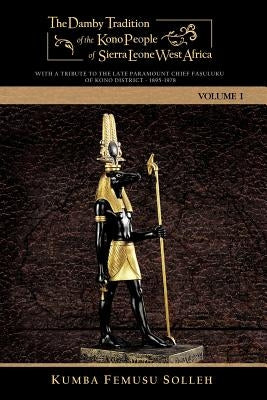 The Damby Tradition of the Kono People of Sierra Leone West Africa: With a Tribute to the Late Paramount Chief Fasuluku I of Kono District 1895-1978 Paperback Authorhouse