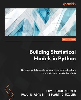 Building Statistical Models in Python: Develop useful models for regression, classification, time series, and survival analysis Paperback Packt Publishing