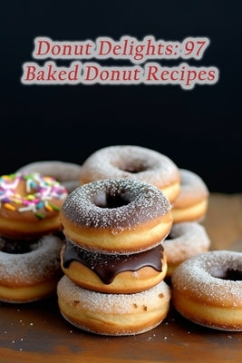Donut Delights: 97 Baked Donut Recipes Paperback Independently Published