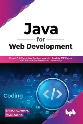 Java for Web Development: Create Full-Stack Java Applications with Servlets, JSP Pages, MVC Pattern and Database Connectivity Paperback Bpb Publications