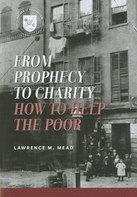 From Prophecy to Charity: How to Help the Poor by Mead, Lawrence M.