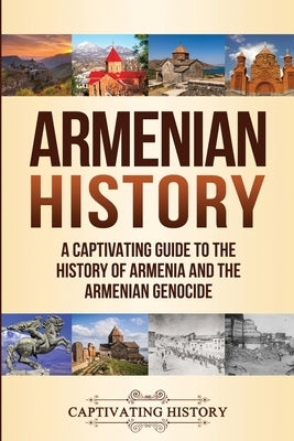 Armenian History: A Captivating Guide to the History of Armenia and the Armenian Genocide Paperback Captivating History