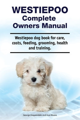 Westiepoo Complete Owners Manual. Westiepoo dog book for care, costs, feeding, grooming, health and training. Paperback Zoodoo Publishing