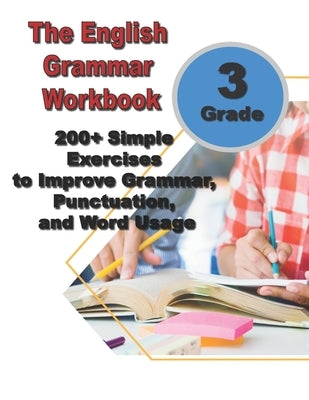 The English Grammar Workbook for Grade 3: 200+ Simple Exercises to Improve Grammar, Punctuation, and Word Usage. Paperback Independently Published