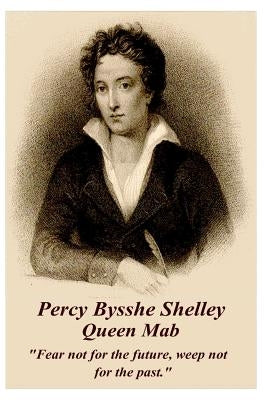 Percy Bysshe Shelley - Queen Mab: "Fear not for the future, weep not for the past." Paperback Portable Poetry