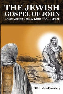The Jewish Gospel of John: Discovering Jesus, King of All Israel Paperback Createspace Independent Publishing Platform