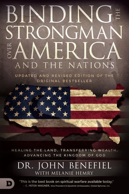 Binding the Strongman Over America and the Nations: Healing the Land, Transferring Wealth, and Advancing the Kingdom of God Paperback Destiny Image Incorporated